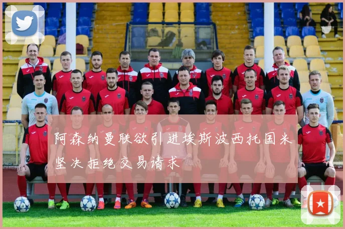 阿森纳曼联欲引进埃斯波西托国米坚决拒绝交易请求