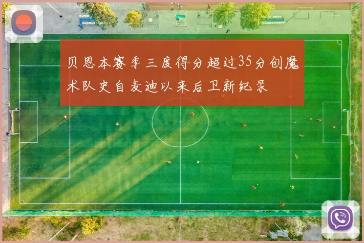 贝恩本赛季三度得分超过35分创魔术队史自麦迪以来后卫新纪录